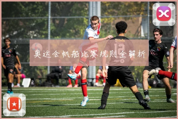 奥运会帆船比赛规则全解析