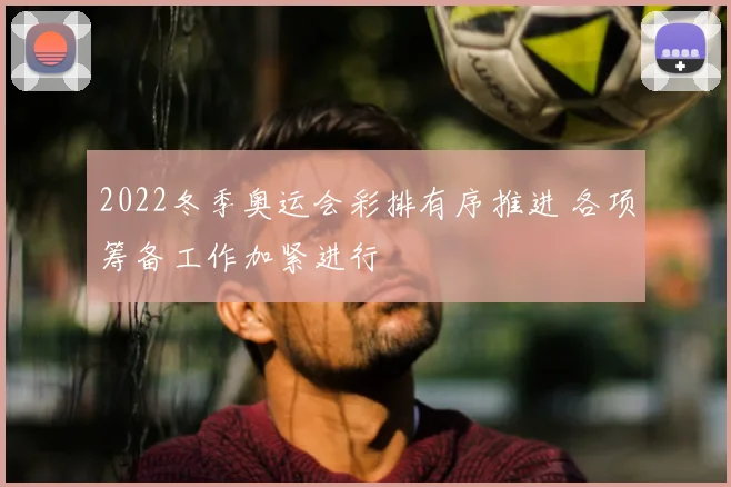 2022冬季奥运会彩排有序推进 各项筹备工作加紧进行