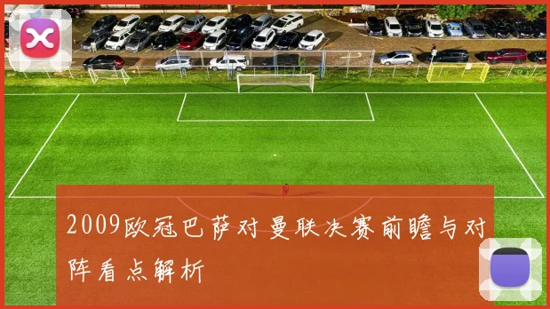 2009欧冠巴萨对曼联决赛前瞻与对阵看点解析